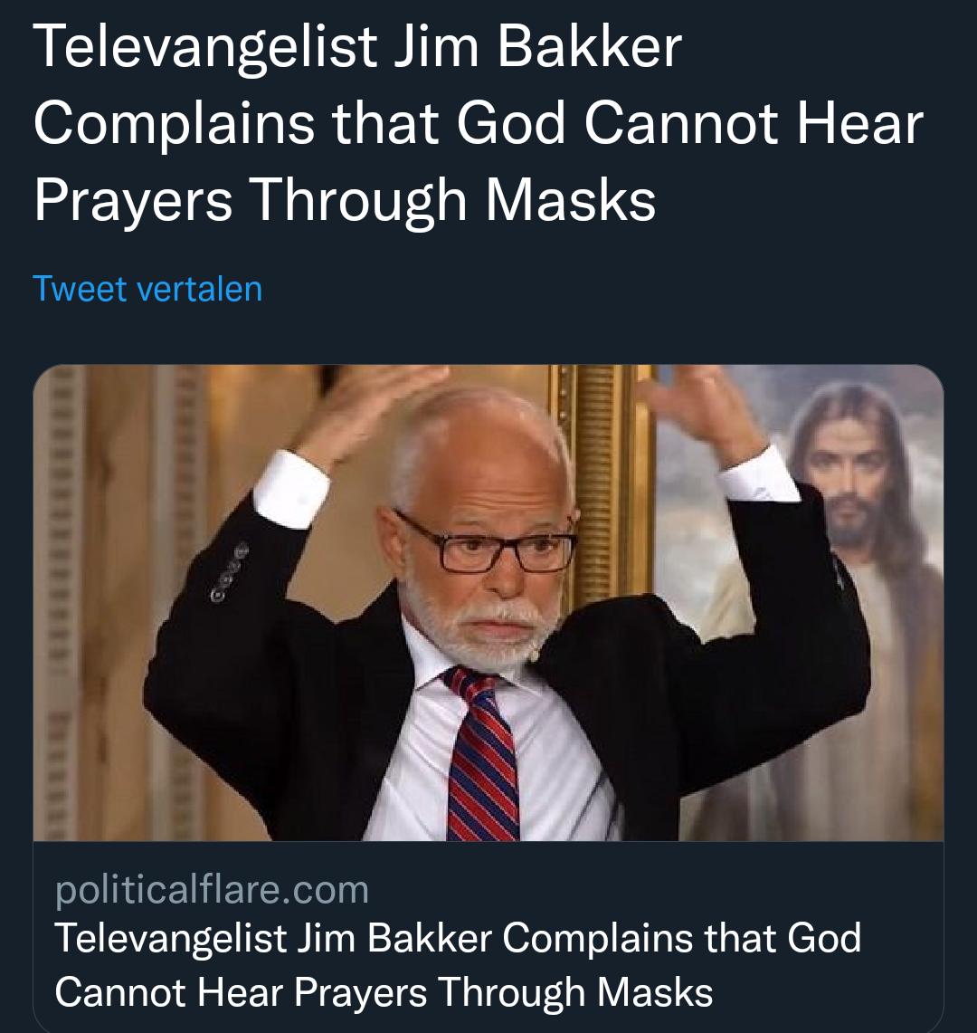 Televangelist Jim Bakker fe el o ETa IR d gt M CToTo M OF TaloTo ol o F Tg Prayers Through Masks Tweet vertalen oYeuleF1FTNelelnyl Televangelist Jim Bakker Complains that God Cannot Hear Prayers Through Masks