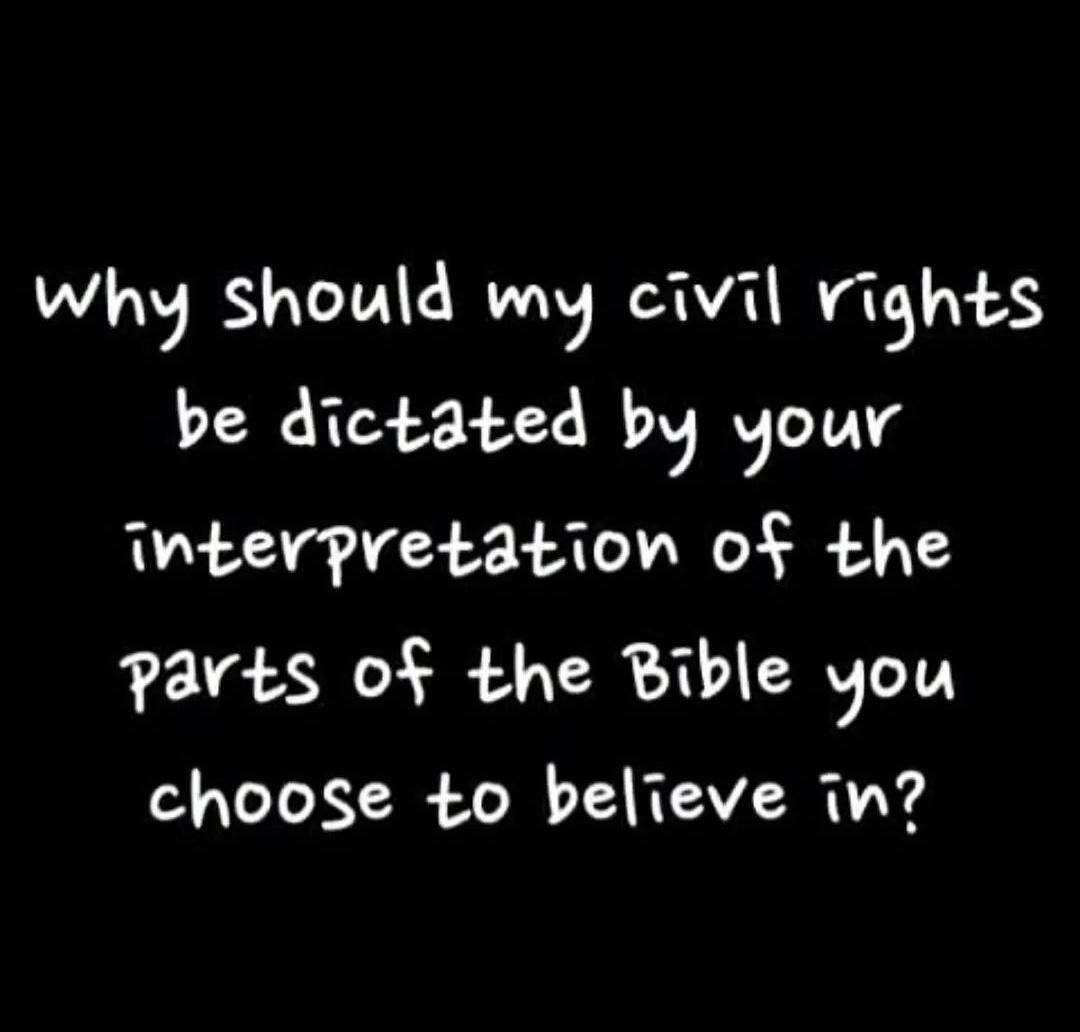 Why should wmy civil rights be dictated by your nterpretation of the Parts of the Bible you choose to believe in