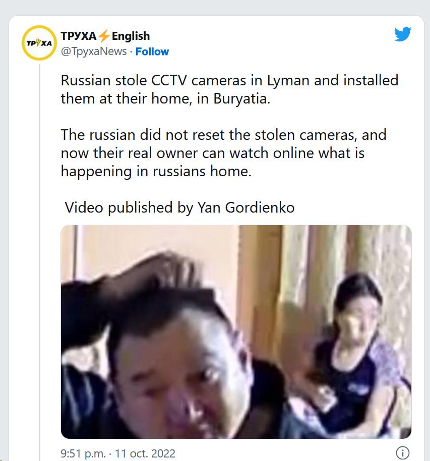 TPYXA English v ToyaNews Follow Russian stole CCTV cameras in Lyman and installed them at their home in Buryatia The russian did not reset the stolen cameras and now their real owner can watch online what is happening in russians home Video published by Yan Gordienko 9551 pm 11 oct 20