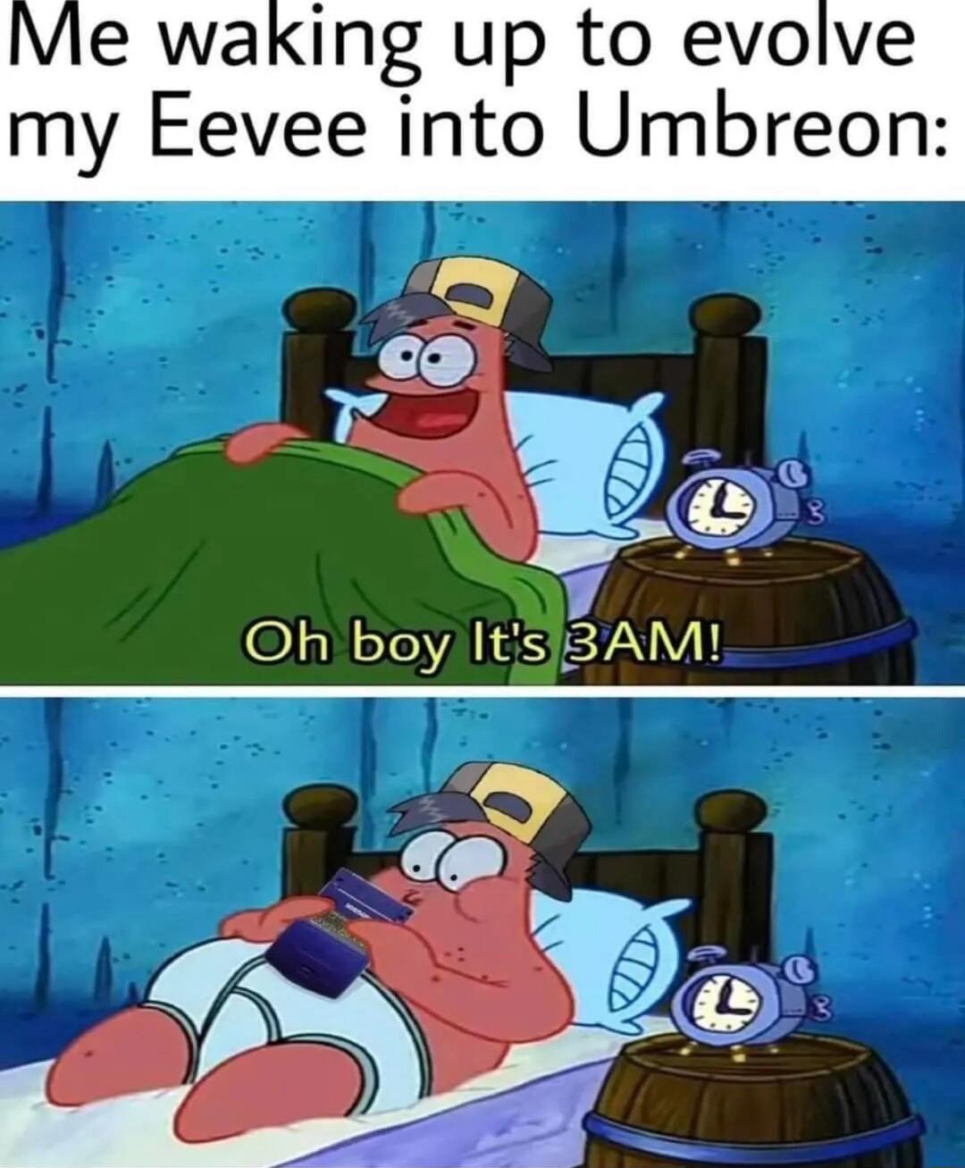 Vle waking up to evolve my Eevee into Umbreon g e Oh boy ItsI3AM e