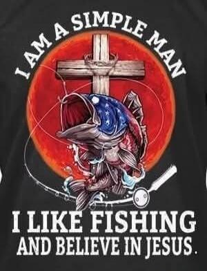 I AM A SIMPLE MAN I LIKE FISHING AND BELIEVE IN JESUS.