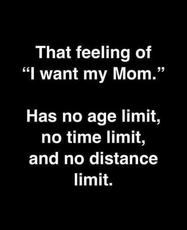 That feeling of l want my Mom R ECH T RIT 11 8 no time limit and no distance limit