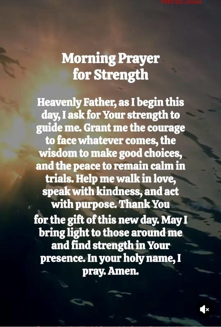 Morning Prayer for Strength

Heavenly Father, as I begin this day, I ask for Your strength to guide me. Grant me the courage to face whatever comes, the wisdom to make good choices, and the peace to remain calm in trials. Help me walk in love, speak with kindness, and act with purpose. Thank You for the gift of this new day. May I bring light to th