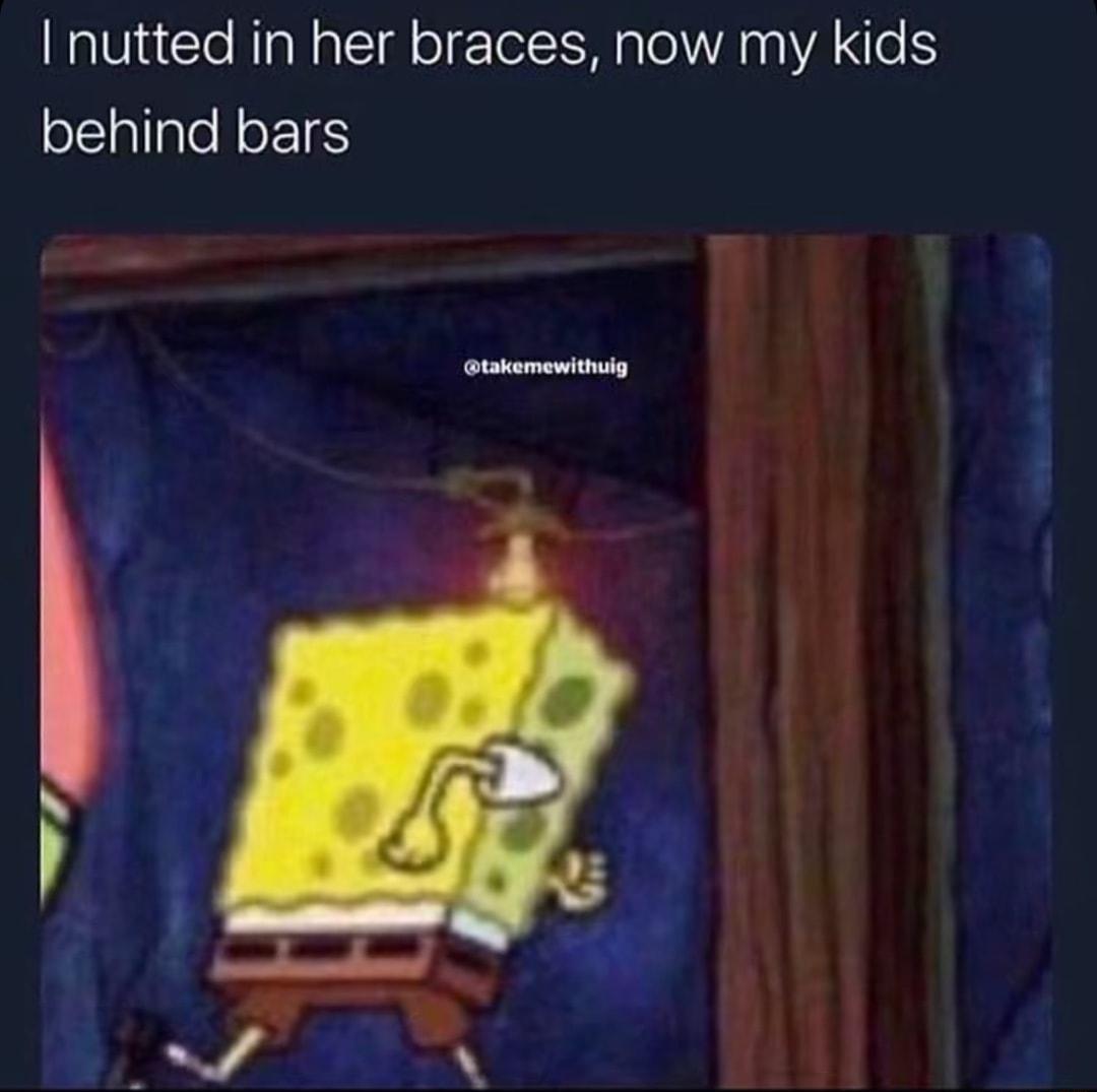 nutted in her braces now my kids behind bars