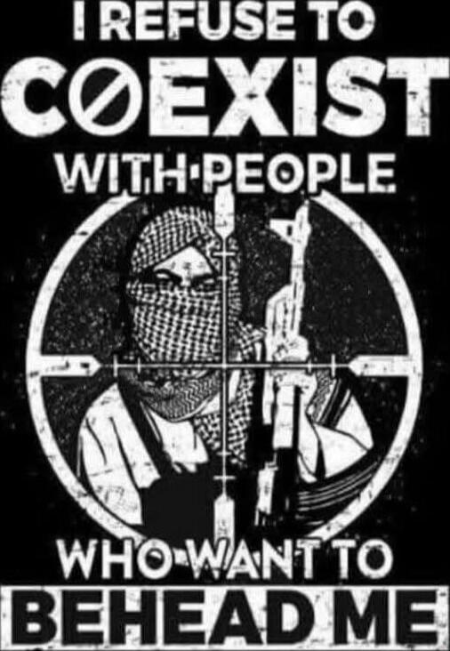I REFUSE TO COEXIST WITH PEOPLE WHO WANT TO BEHEAD ME