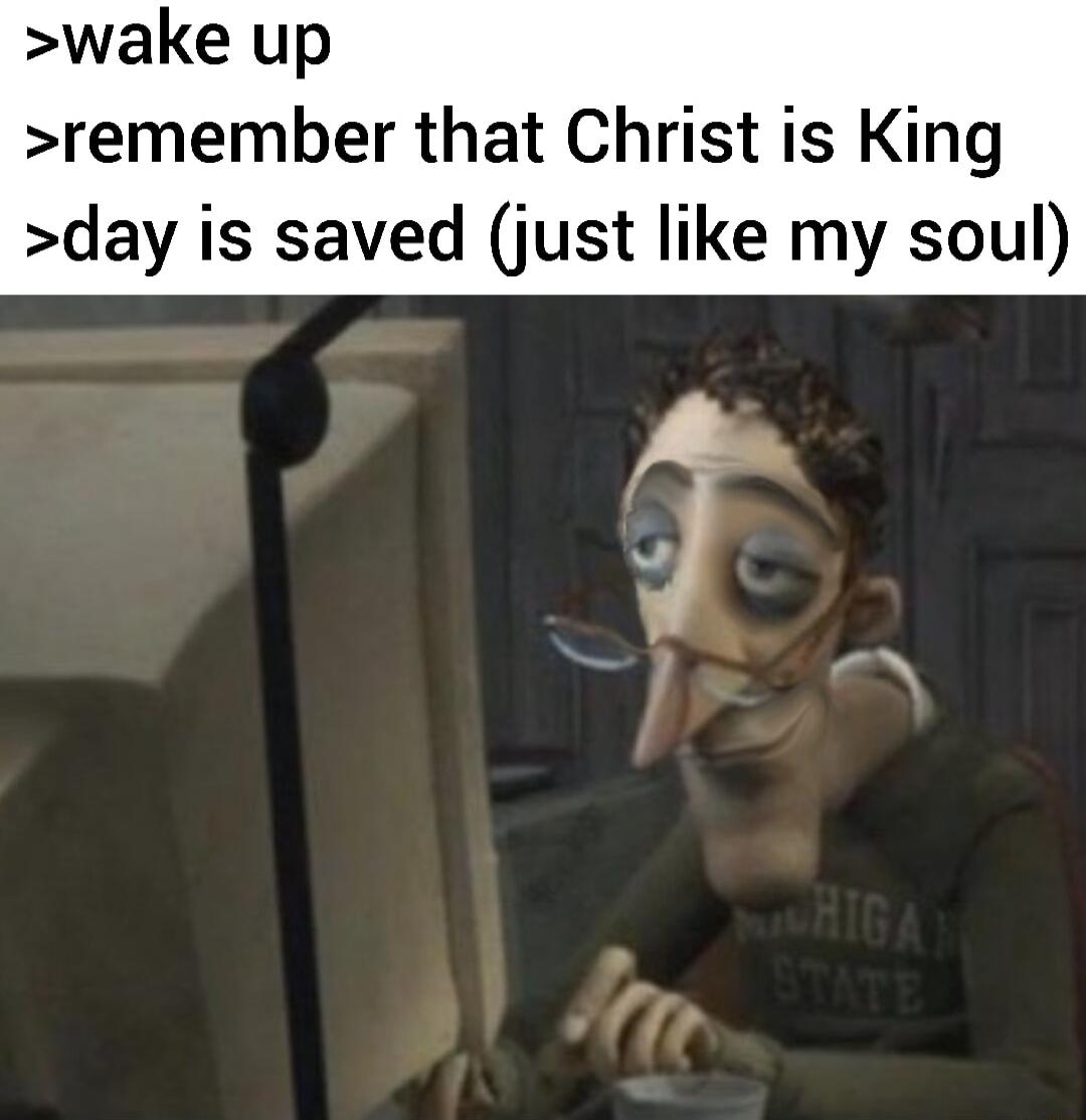 wake up remember that Christ is King day is saved just like my soul