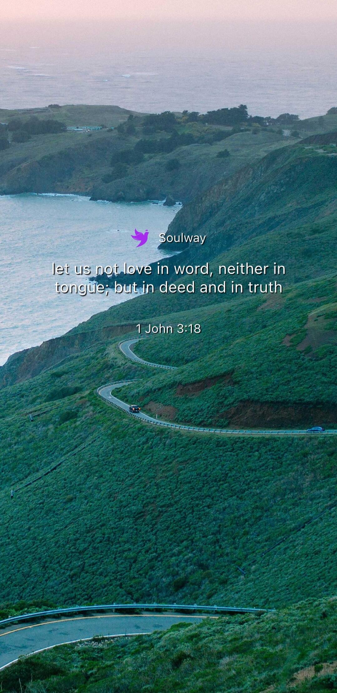 Soulway let us not love in word, neither in tongue; but in deed and in truth 1 John 3:18