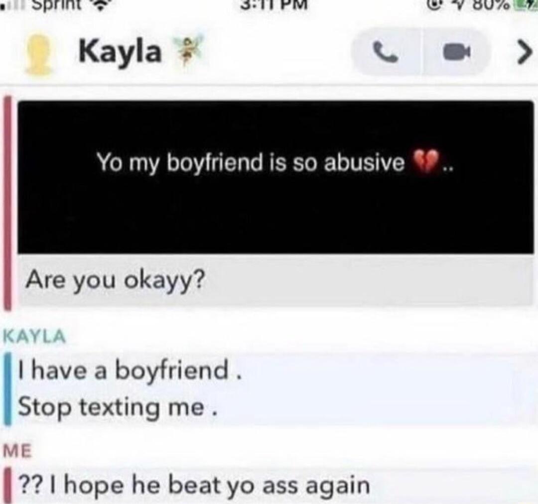 IS SRR SV v eveEs Kayla e Yo my boyfriend is so abusive Are you okayy have a boyfriend Stop texting me 1 hope he beat yo ass again