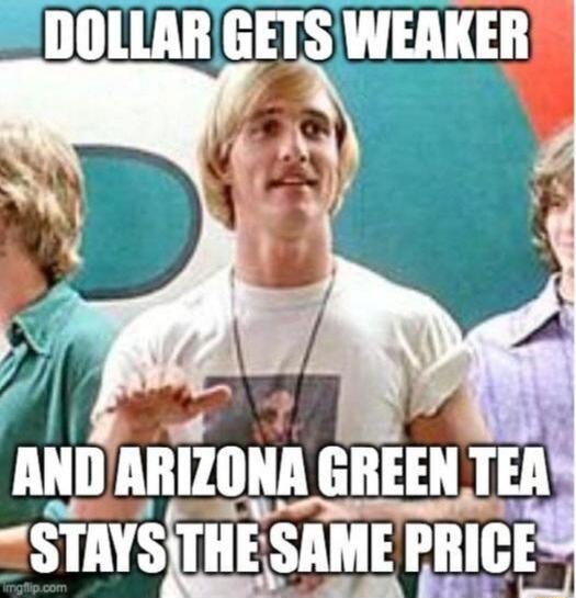 DOLLAR GETS WEAKER AND ARIZONA GREEN TEA STAYS THE SAME PRICE