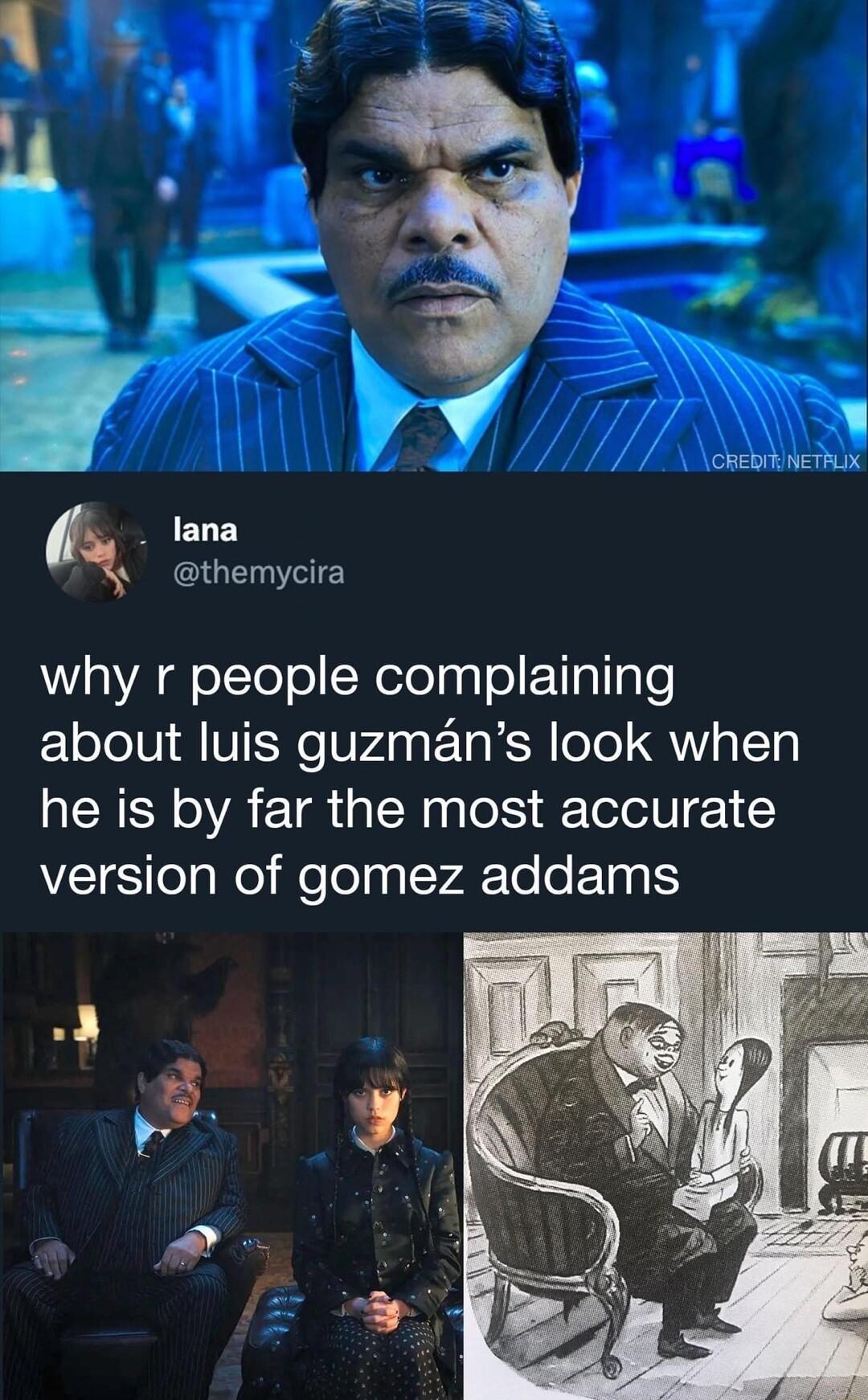 lana themycira T A ofYoTolNeolaaT o ENlalIgTe about luis guzmans look when he is by far the most accurate version of gomez addams
