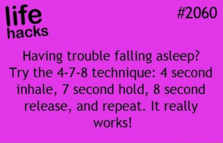 life hacks Having trouble falling asleep? Try the 4-7-8 technique: 4 second inhale, 7 second hold, 8 second release, and repeat. It really works!