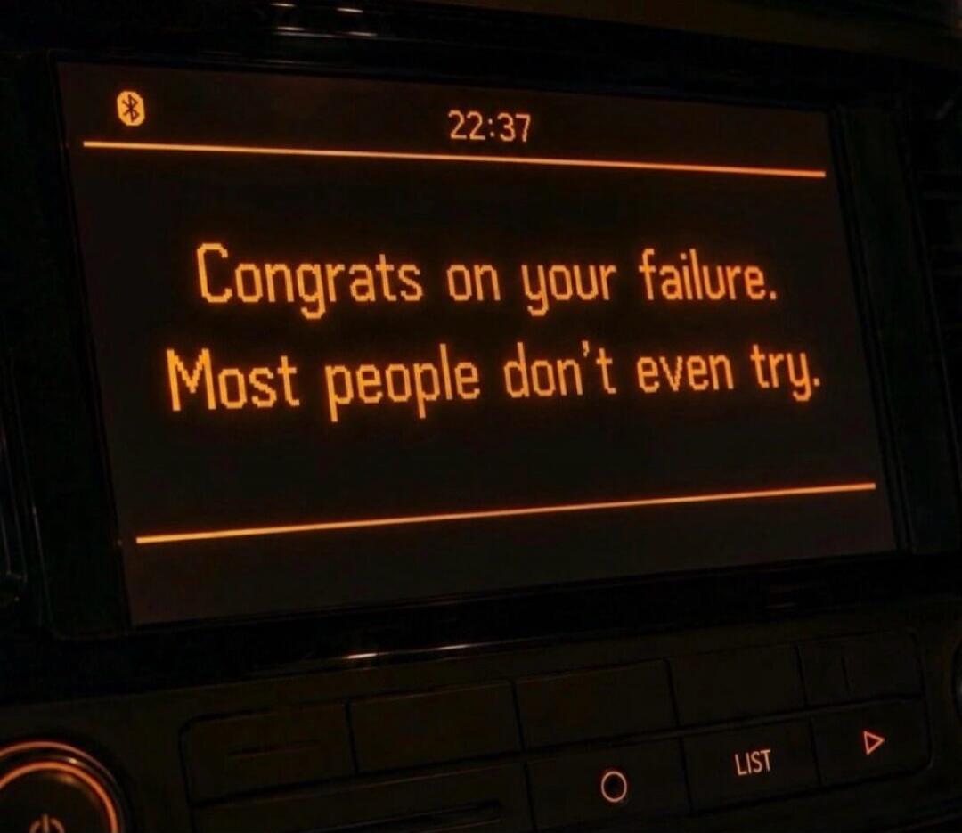 Congrats on your failure. Most people don't even try.