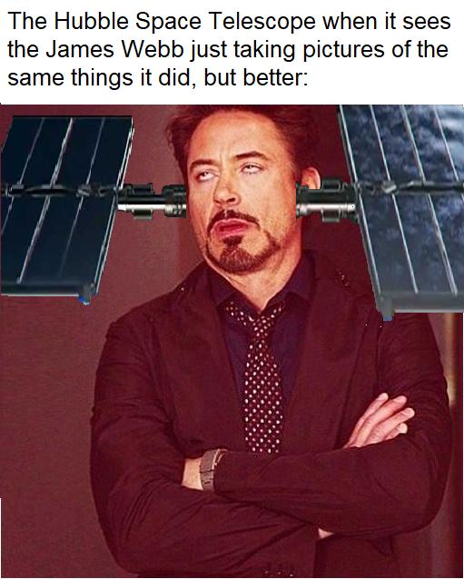 The Hubble Space Telescope when it sees the James Webb just taking pictures of the same things it did but better