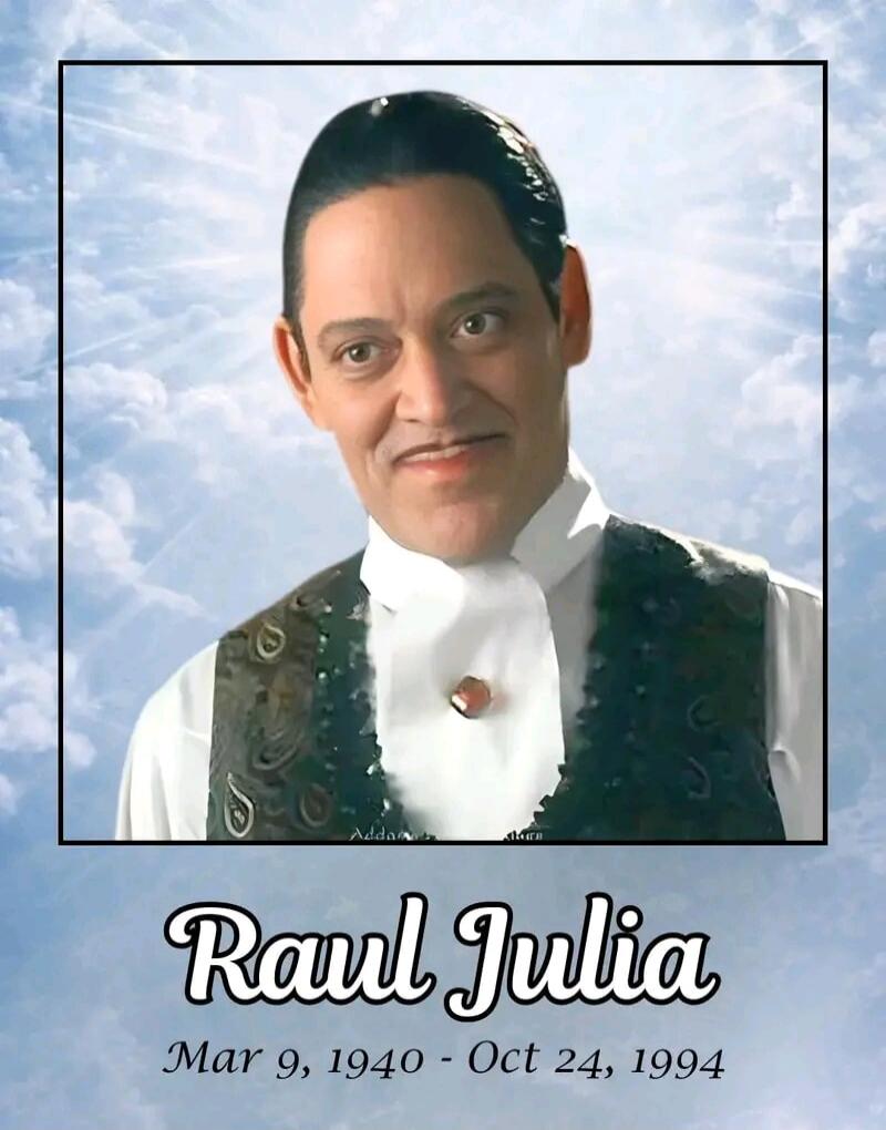 Raul Julia Mar 9, 1940 - Oct 24, 1994