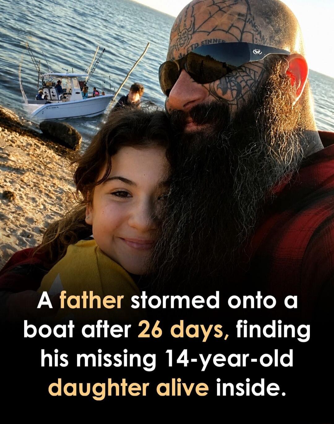 A father stormed onto a boat after 26 days, finding his missing 14-year-old daughter alive inside.