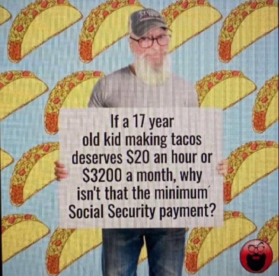 If a 17 year old kid making tacos deserves $20 an hour or $3200 a month, why isn't that the minimum Social Security payment?