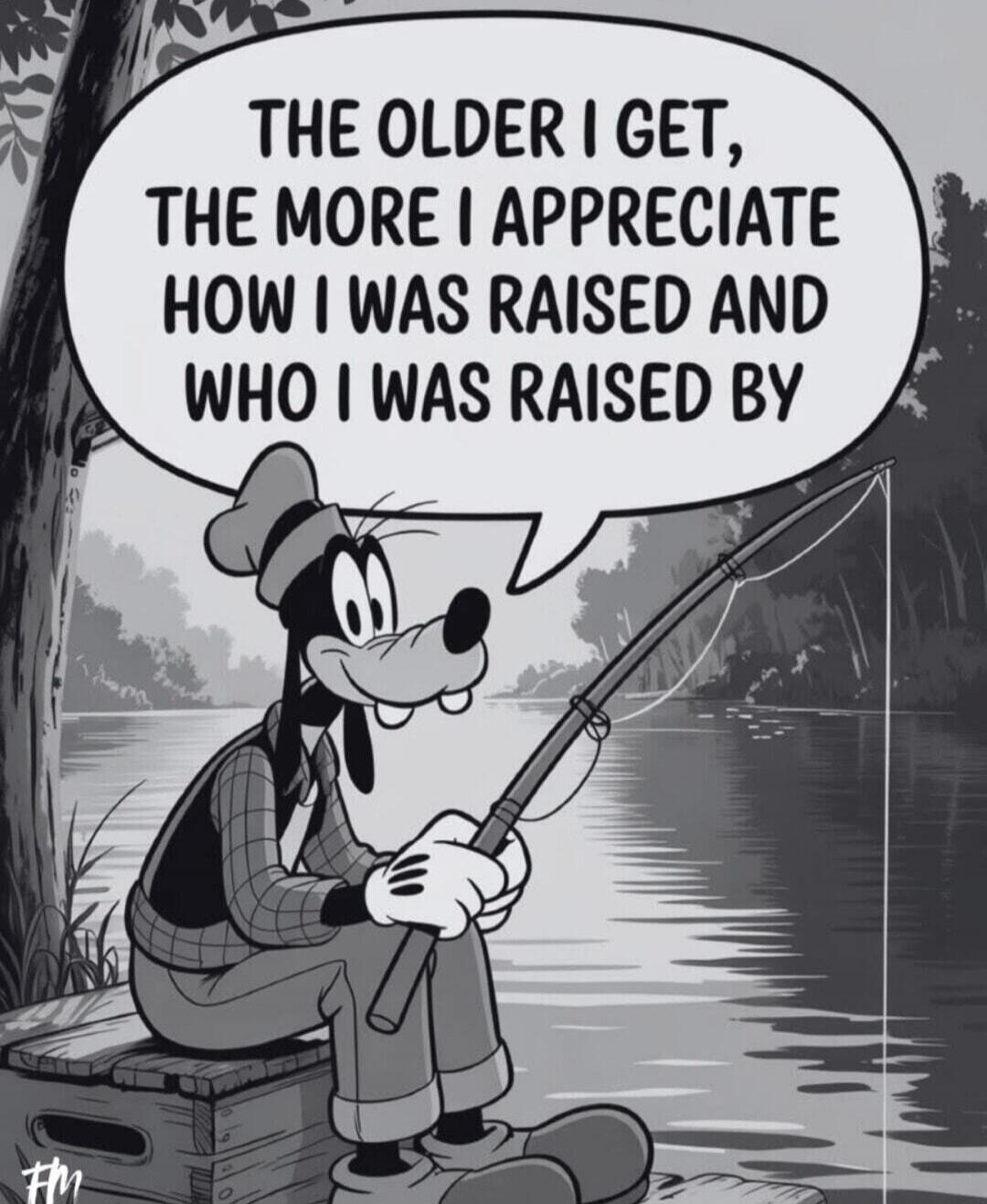 THE OLDER I GET, THE MORE I APPRECIATE HOW I WAS RAISED AND WHO I WAS RAISED BY