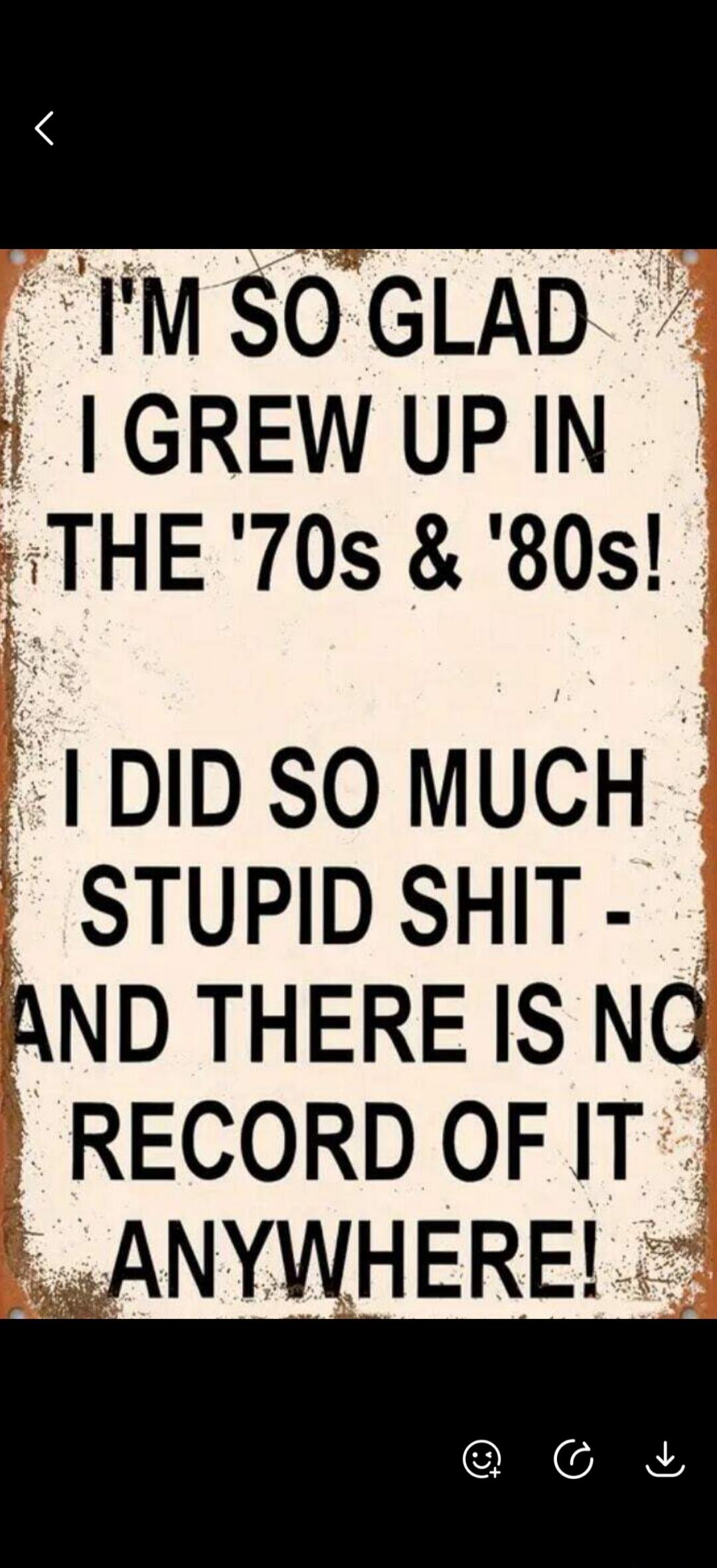 I'M SO GLAD I GREW UP IN THE '70s & '80s! I DID SO MUCH STUPID SHIT - AND THERE IS NO RECORD OF IT ANYWHERE!