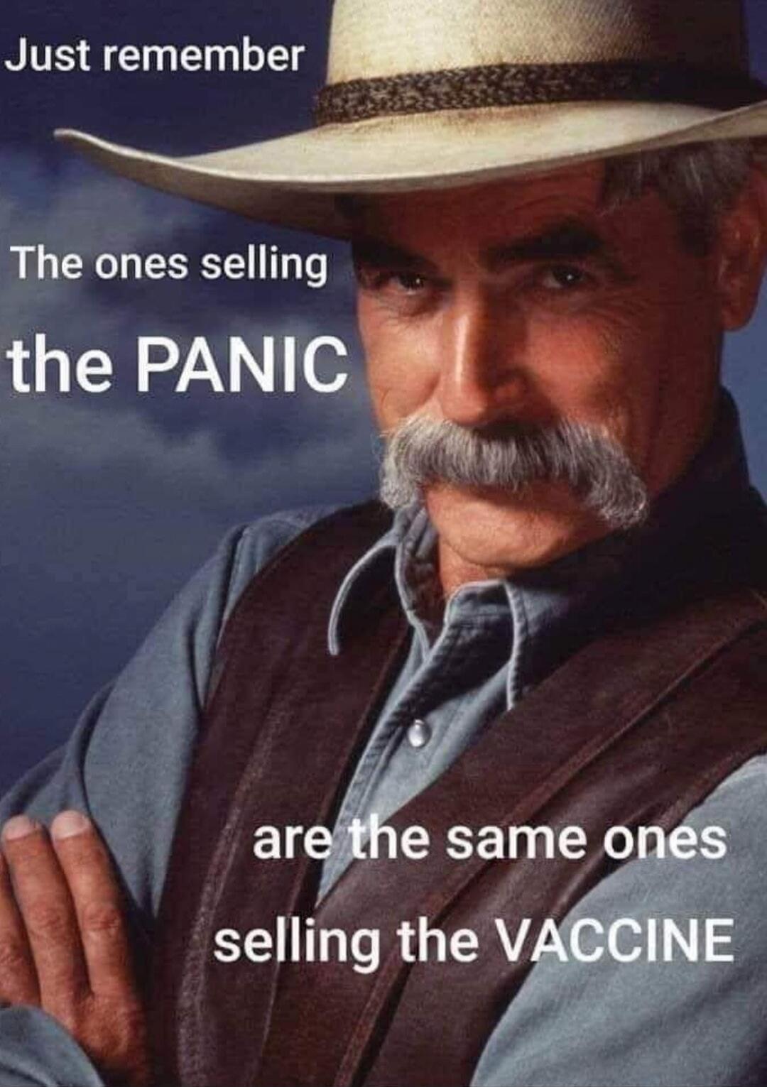 Just remember The ones selling the PANIC are the same ones selling the VACCINE