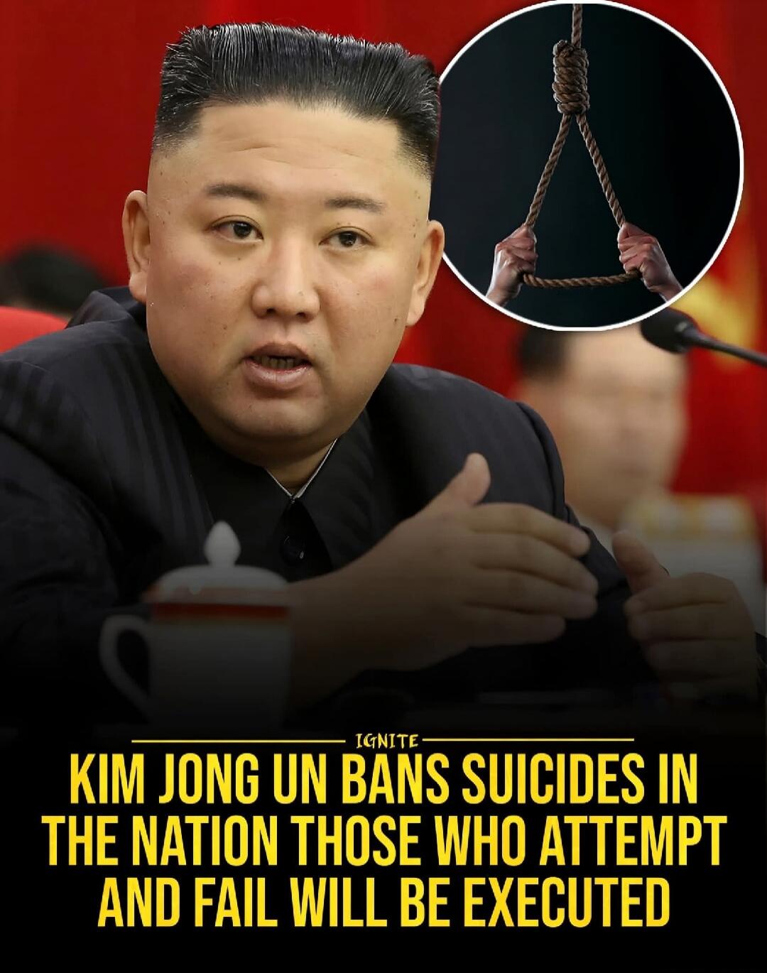 KIM JONG UN BANS SUICIDES IN THE NATION THOSE WHO ATTEMPT AND FAIL WILL BE EXECUTED