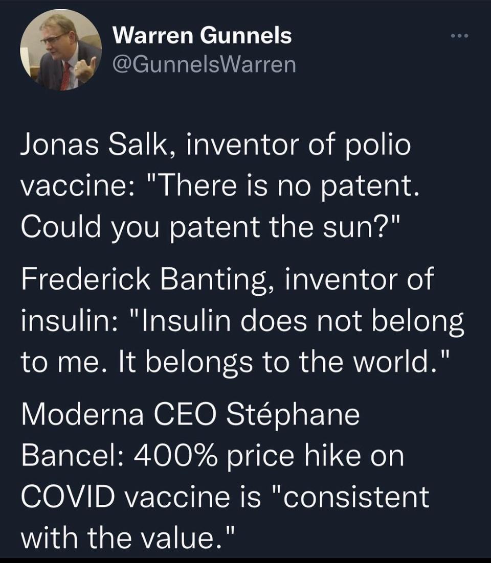 Warren Gunnels l ERWETED Jonas Salk inventor of polio vaccine There is no patent Could you patent the sun Frederick Banting inventor of insulin Insulin does not belong to me It belongs to the world Moderna CEO Stphane Bancel 400 price hike on COVID vaccine is consistent WOGRGEREIVER