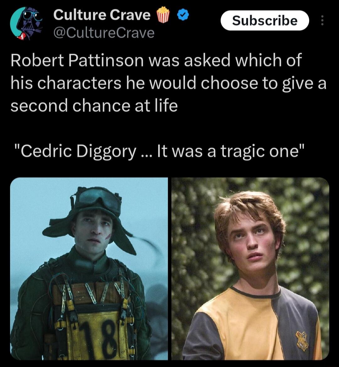 W Culture Crave CultureCrave Robert Pattinson was asked which of his characters he would choose to give a second chance at life Cedric Diggory It was a tragic one
