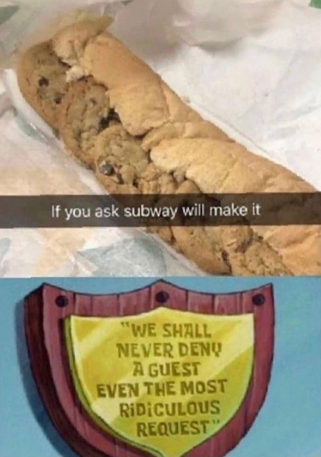 If you ask subway will make it 3 X NEVER DENV A GUEST EVEN THE MOST RiDiCULOUS REQUEST _