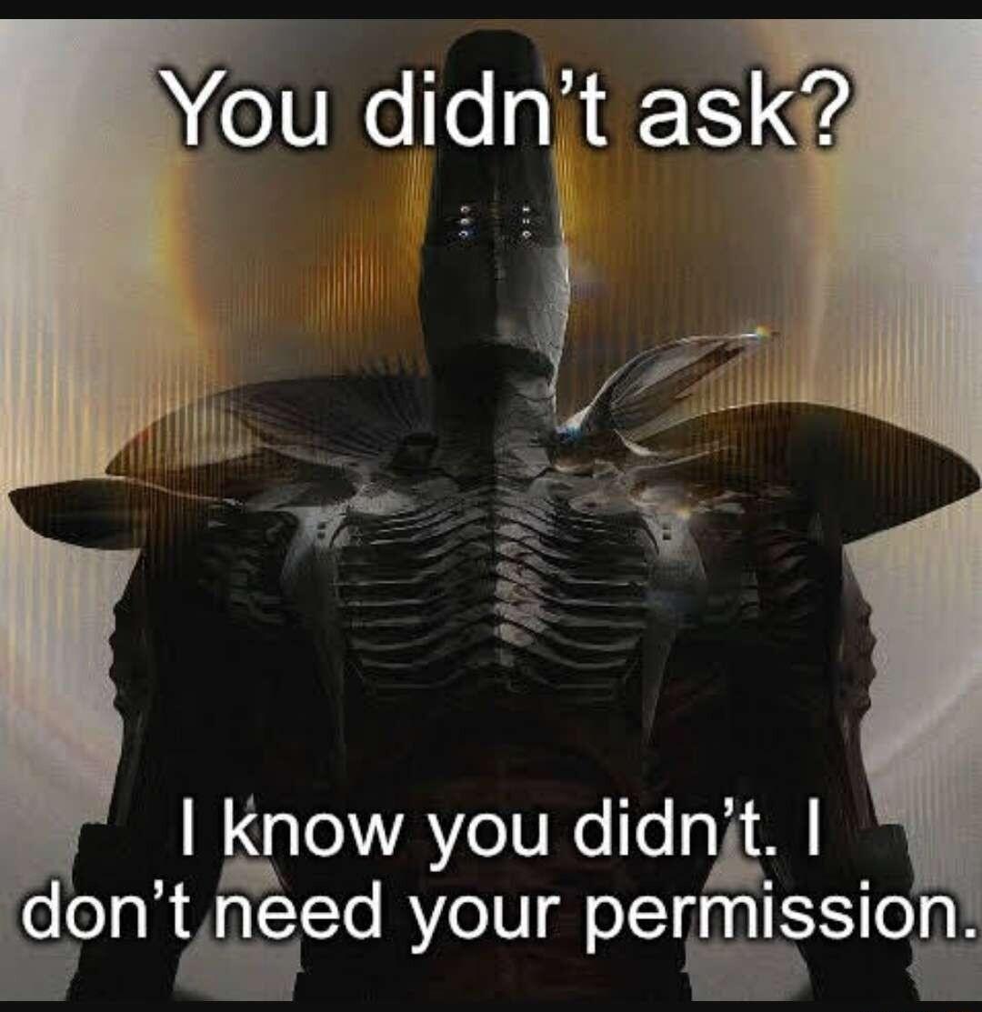 fou didnt ask know you didnit ontneed your permission f