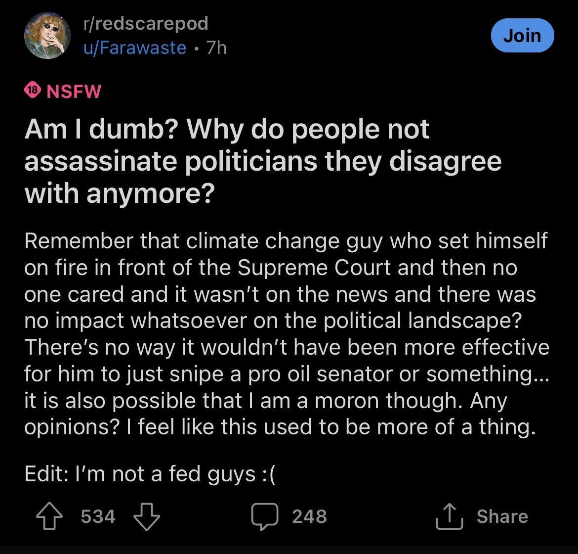 fredscarepod ulFarawaste 7h NSFW Am dumb Why do people not EEEECS EICE T T ET ER G SR EETe 1 with anymore Remember that climate change guy who set himself on fire in front of the Supreme Court and then no UEYEICL LGNV R R R EEE R G CRERS no impact whatsoever on the political landscape Theres no way it wouldnt have been more effective for him to just snipe a pro oil senator or something it is also 
