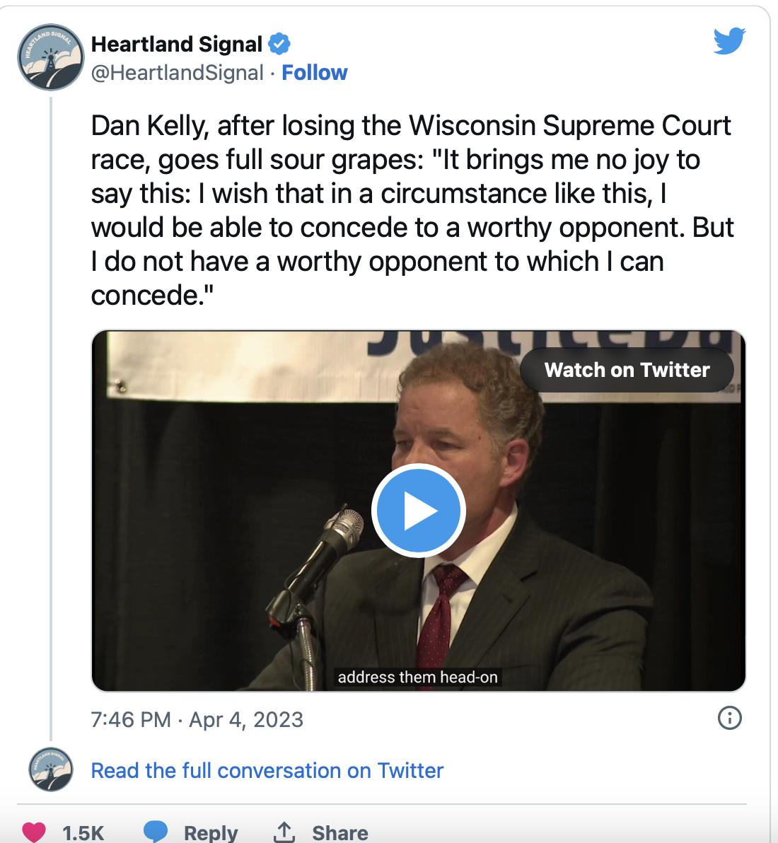 Heartland Signal Dan Kelly after losing the Wisconsin Supreme Court race goes full sour grapes It brings me no joy to say this wish that in a circumstance like this would be able to concede to a worthy opponent But 1 do not have a worthy opponent to which can concede Watch on Twitter