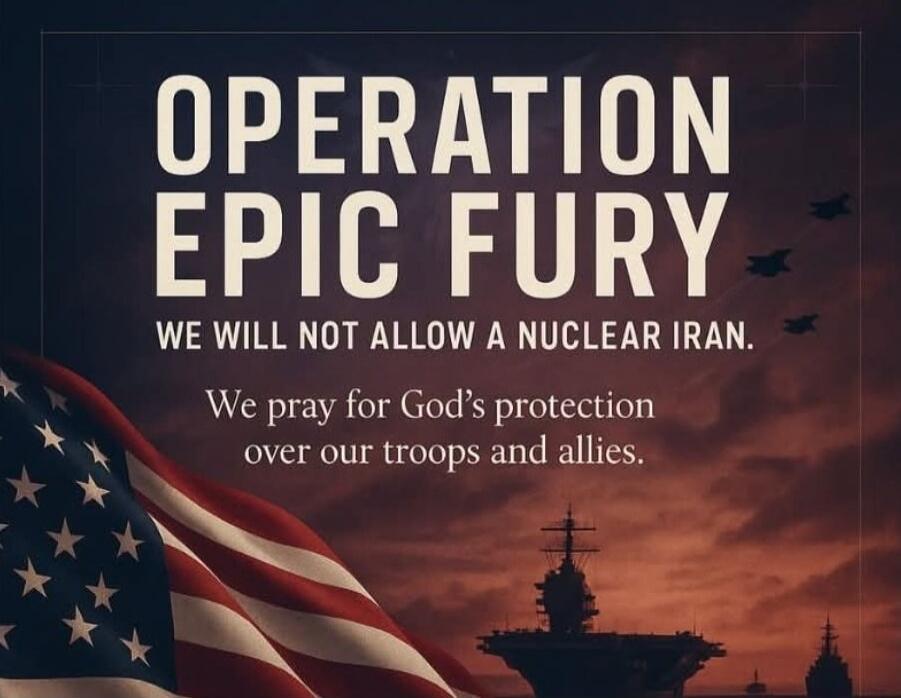 OPERATION EPIC FURY WE WILL NOT ALLOW A NUCLEAR IRAN. We pray for God's protection over our troops and allies.