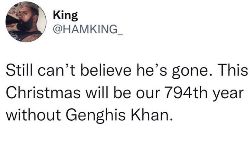 King HAMKING_ Still cant believe hes gone This Christmas will be our 794th year without Genghis Khan 244 AM 111622 Twitter for iPhone