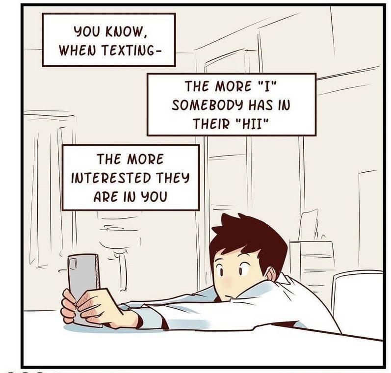 You KNOW WHEN TEXTING THE MORE I SOMEBODY HAS IV THEIR HII THE MORE INTERESTED THEY ARE IN YOU