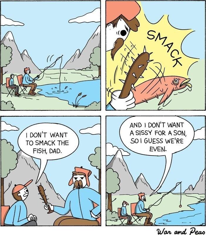 AND DONT WANT 1 DONT WANT ASISSY FOR A SON TO SMACK THE 501 GUESS WERE FISH DAD EVEN