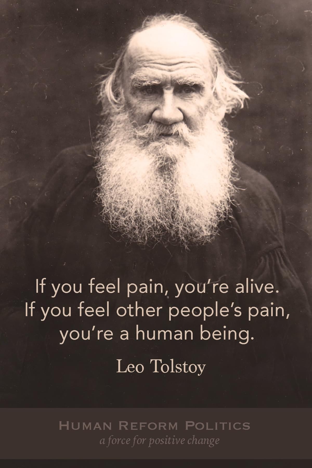 If you feel pain youre alive If you feel other peoples pain youre a human being Leo Tolstoy