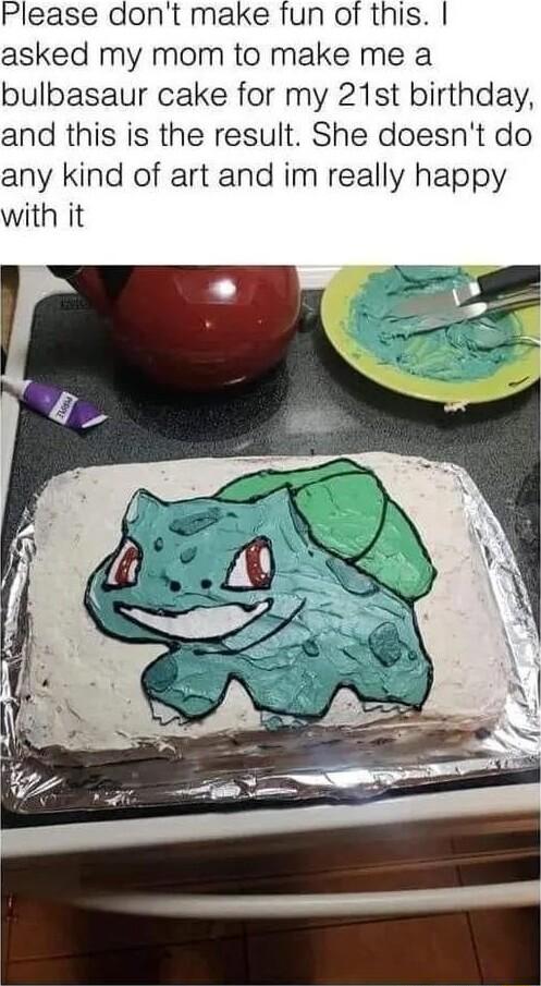 Please dont make fun of this asked my mom to make me a bulbasaur cake for my 21st birthday and this is the result She doesnt do any kind of art and im really happy with it