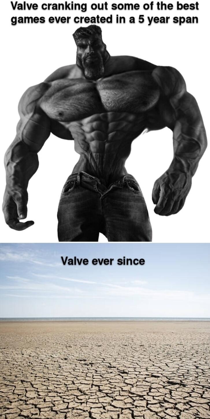 Valve cranking out some of the best games ever created in a 5 year span Valve ever since