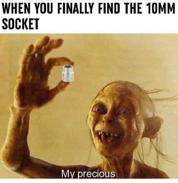 WHEN YOU FINALLY FIND THE 10MM SOCKET i 1 Mx Brecious