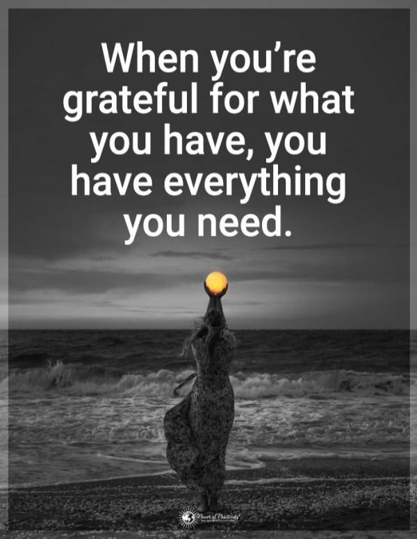 When you're grateful for what you have, you have everything you need.
