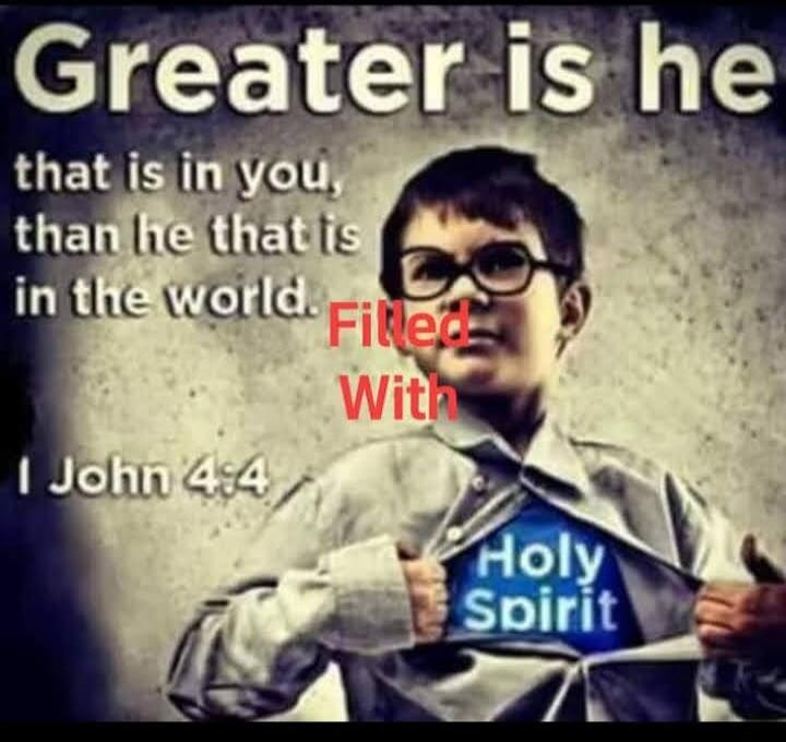Greater is he that is in you, than he that is in the world. Filled With Holy Spirit. I John 4:4