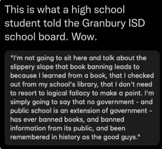 This is what a high school student told the Granbury ISD YelaTeTe N oTeETde MANTCITA Im not going to sit here and talk about the BT LR G R T T R EL L ER because learned from a book that checked out from my schools library that dont need to resort to logical fallacy to make a point Im simply going to say that no government and public school is an extension of government has ever banned books and ba
