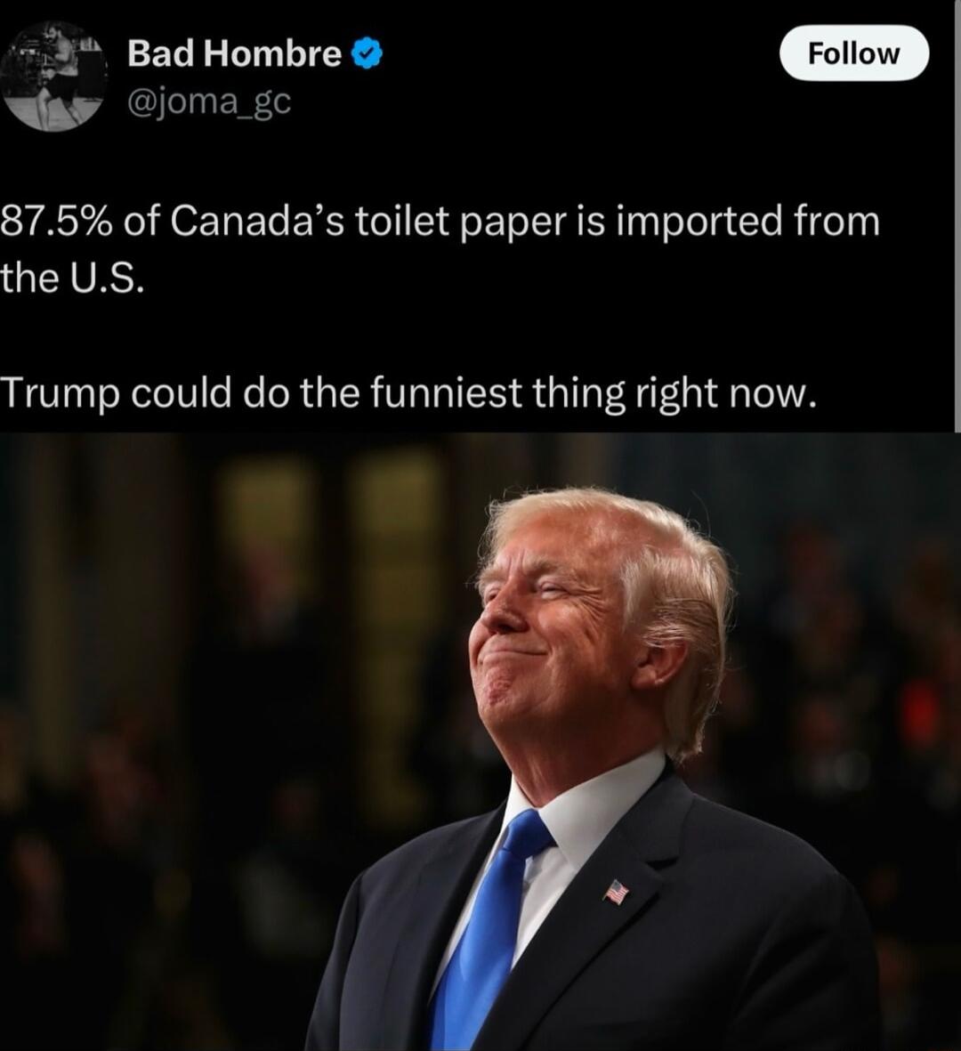 4 BadHombre y omage 875 of Canadas toilet paper is imported from GEIVCH Trump could do the funniest thing right now
