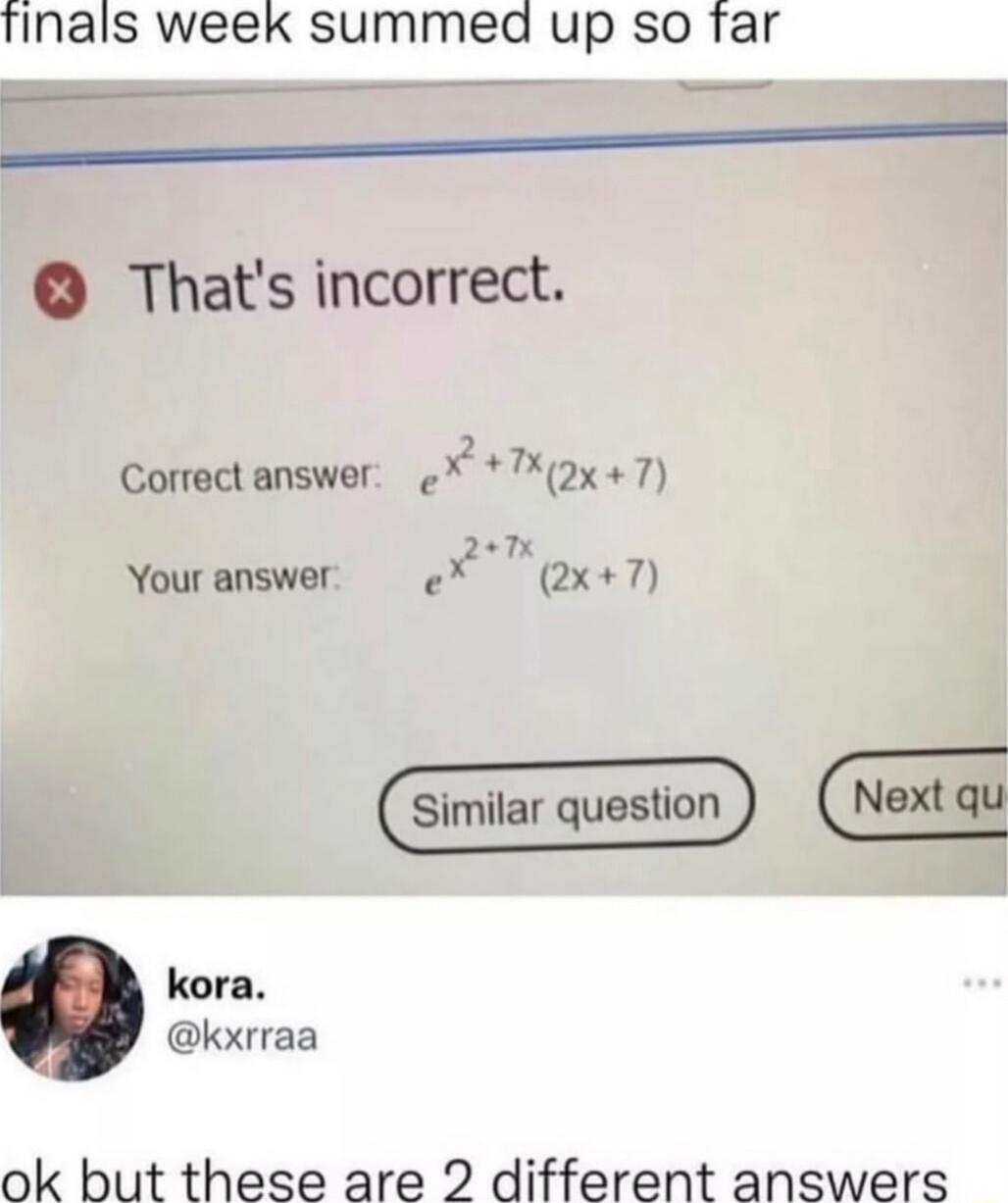 finals week summea up so far Thats incorrect 2 Correct answer X 2x7 207 Your answer e 2x7 kora kxrraa ok but these are 2 different answers