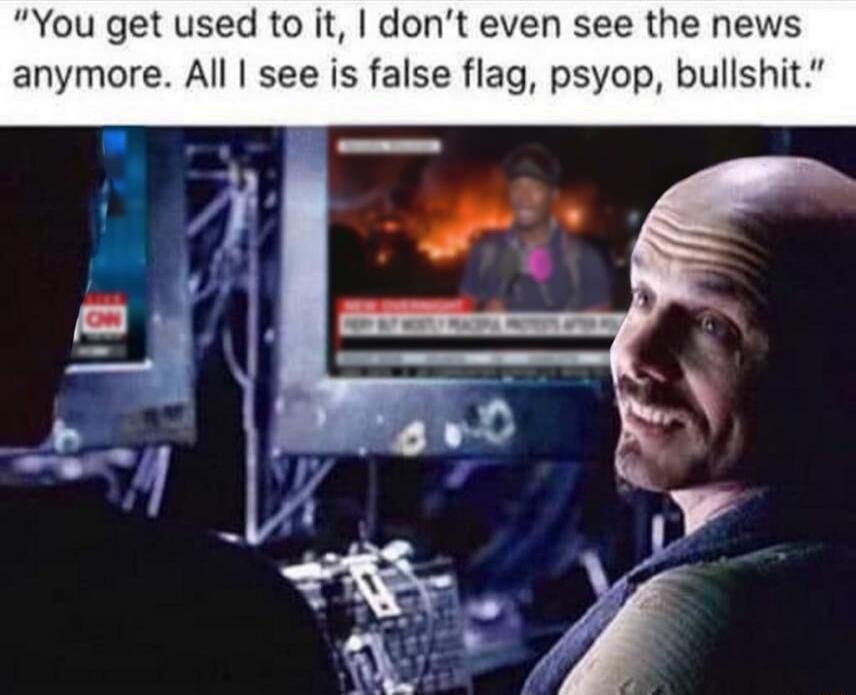 You get d to dont even see the news anymore All see is false flag psyop bullshi