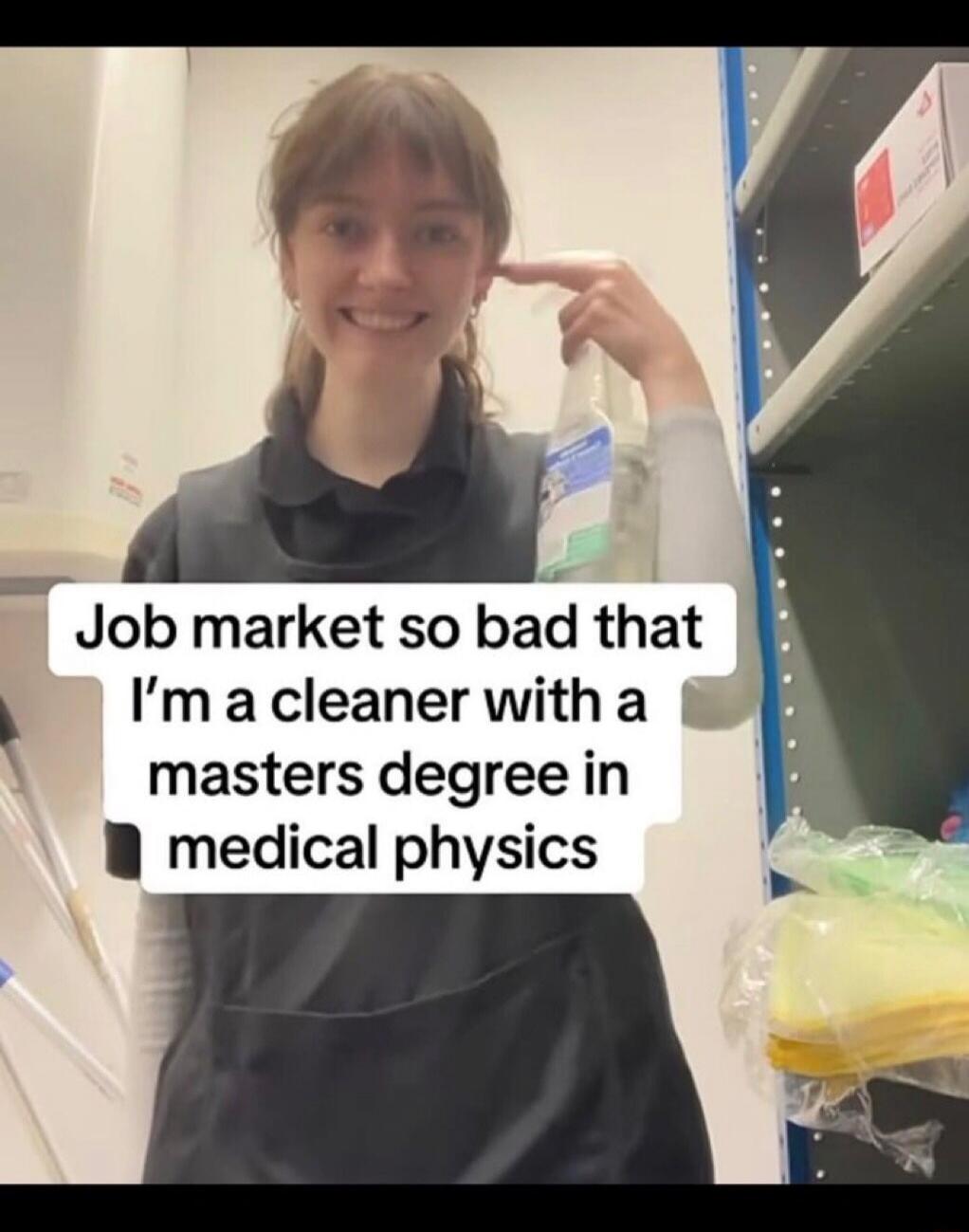 Job market so bad that I'm a cleaner with a masters degree in medical physics