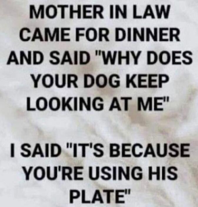 MOTHER IN LAW CAME FOR DINNER AND SAID 