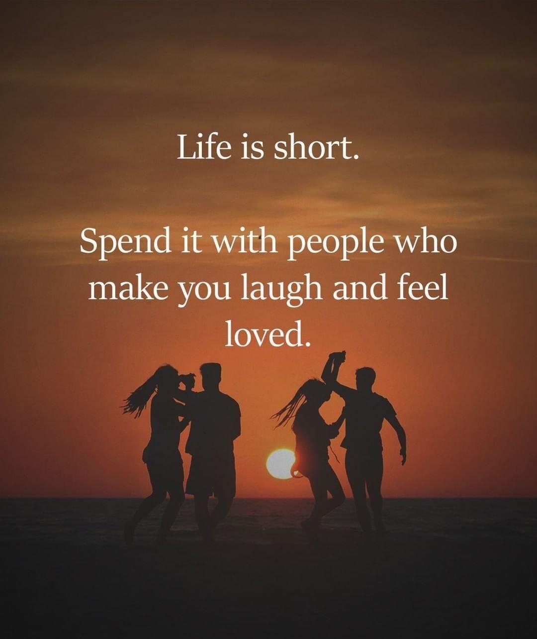 Life is short Spend it with people who INELGRTONREIT L T R loved