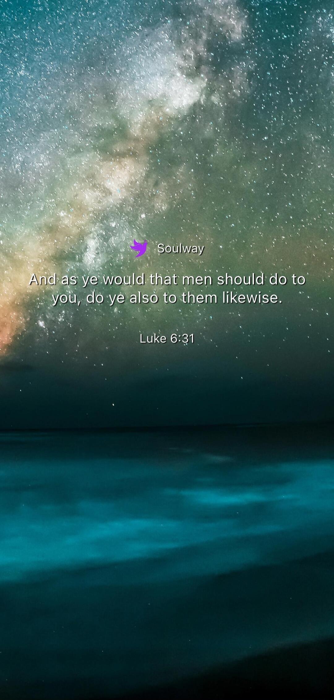 Soulway And as ye would that men should do to you, do ye also to them likewise. Luke 6:31