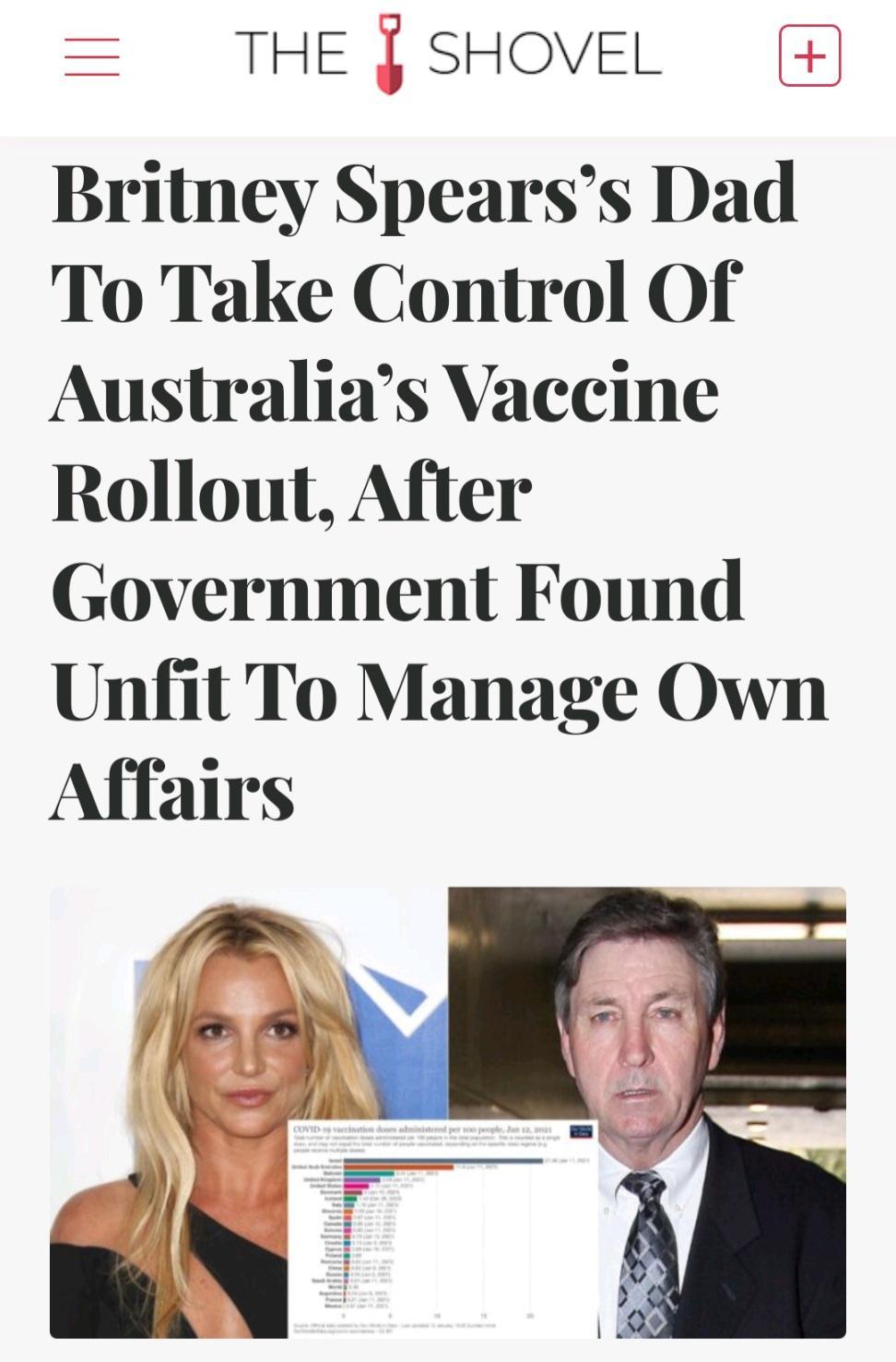 THE SHOVEL Britney Spearss Dad To Take Control Of Australias Vaccine Rollout After Government Found Unfit To Manage Own Aflairs