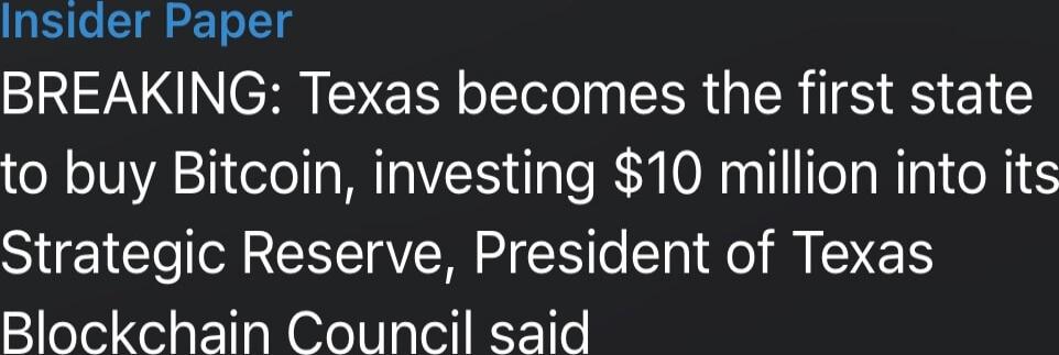 Insider Paper BREAKING: Texas becomes the first state to buy Bitcoin, investing $10 million into its Strategic Reserve, President of Texas Blockchain Council said\nSession ID: 1015359.